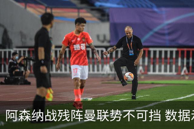 阿森纳战残阵曼联势不可挡 数据示半场就领先